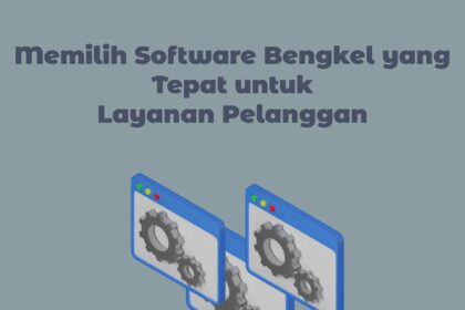 Memilih Software Bengkel yang Tepat untuk Layanan Pelanggan